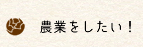 農業をしたい！